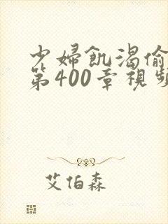 少妇饥渴偷公乱第400章视频