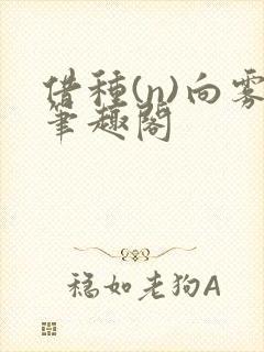 借种(n)向雾笔趣阁