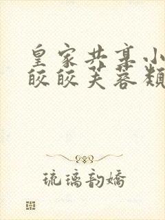 皇家共享小公主皎皎芙蓉类小说