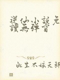 逆仙小说免费阅读无弹窗