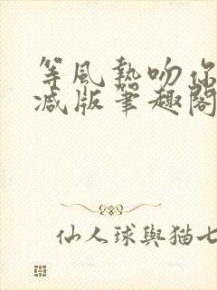 等风热吻你未删减版笔趣阁