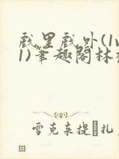戏里戏外(1v1)笔趣阁林栀