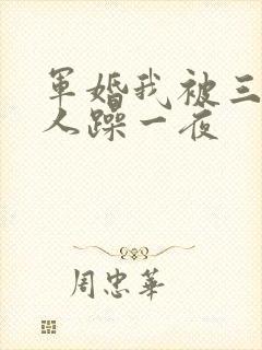 军婚我被三个男人躁一夜