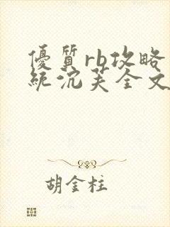 优质rb攻略系统沉芙全文免费阅读在