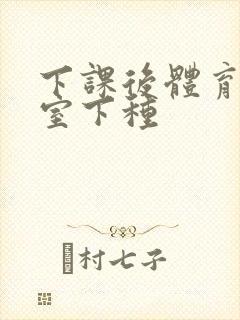 下课后体育器材室下种