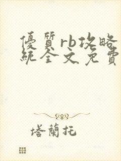 优质rb攻略系统全文免费阅读