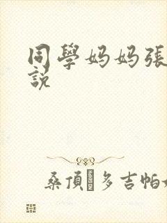 同学妈妈张姨小说
