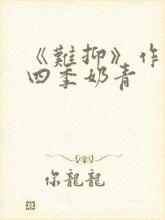 《难抑》作者:四季奶青