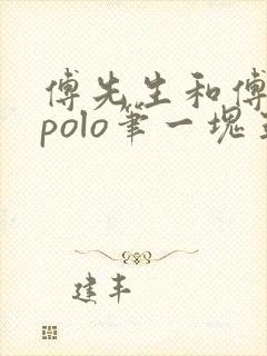 傅先生和傅太太polo笔一块五花肉