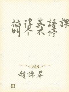 插得英语课代表叫个不停