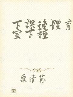 下课后体育器材室下种