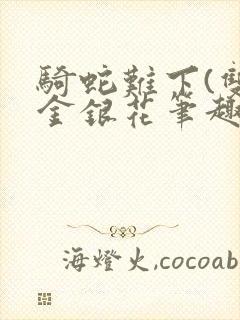 骑蛇难下(双)金银花笔趣阁