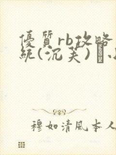 优质rb攻略系统(沉芙) 寀小花