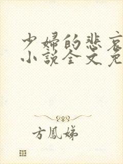 少妇的悲哀榆木小说全文免费阅读笔趣阁下载