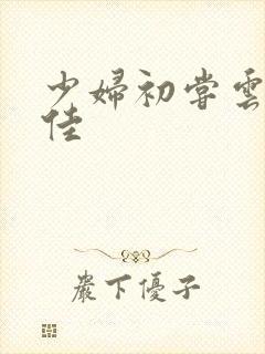 少妇初尝云雨柔佳