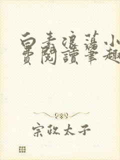 白素浪荡小说免费阅读笔趣阁