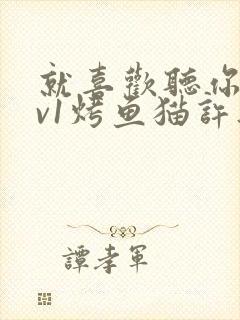 就喜欢听你叫1v1烤鱼猫许薇