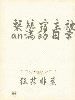 系统宿主被guan满的日常小说