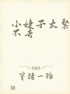 小婕子太紧了进不去