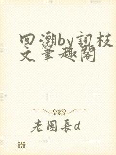 回潮by词枝全文笔趣阁