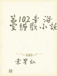 第102章 浴室缠欢小说