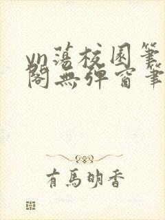 yn荡校园笔趣阁无弹窗笔趣阁