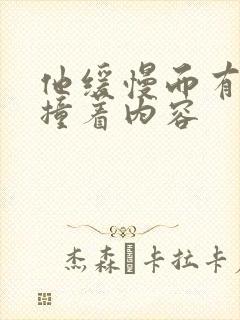 他缓慢而有力的撞着内容