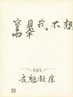 宝贝我不想带小雨伞