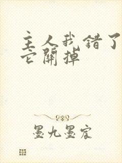 主人我错了请把它关掉