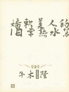 娇软美人的疼AI日常热水袋原文