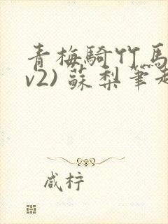 青梅骑竹马(1v2) 苏梨笔趣阁