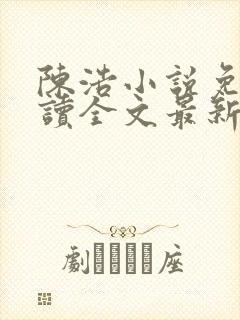 陈浩小说免费阅读全文最新