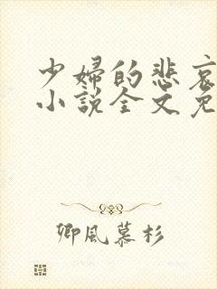 少妇的悲哀榆木小说全文免费阅读笔趣阁下载