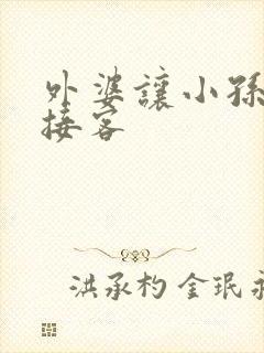 外婆让小孙女去接客