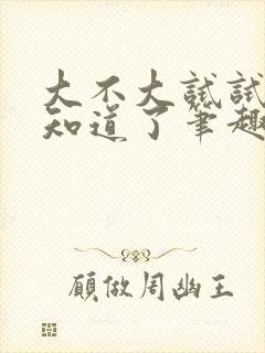 大不大试试不就知道了笔趣阁