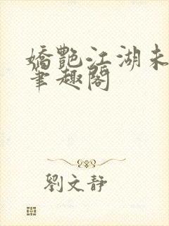 娇艳江湖未删节笔趣阁