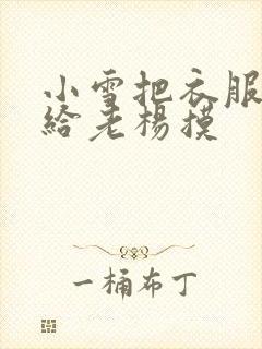 小雪把衣服解开给老杨摸