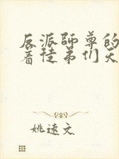 反派师尊的我带着徒弟们天下无敌