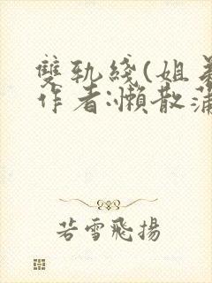 双轨线(姐弟)作者:懒散蒲公英