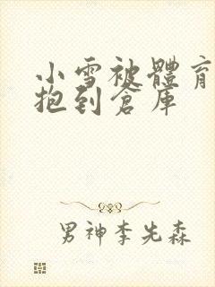 小雪被体育老师抱到仓库