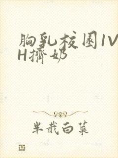 胸乳校园1V1H挤奶