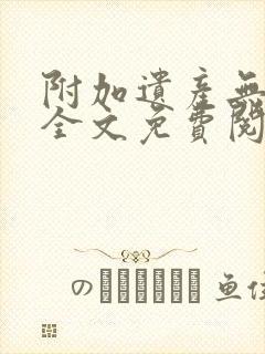 附加遗产无删减全文免费阅读笔趣阁