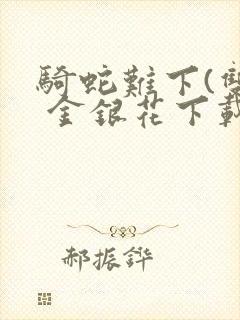 骑蛇难下(双) 金银花下载