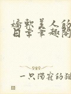 娇软美人的疼爱日常笔趣阁小说免费阅读