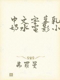 中文字幕乳授乳奶水电影小说