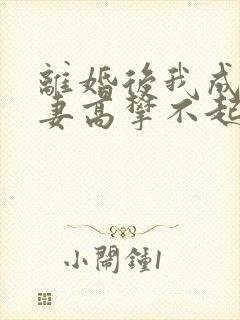 离婚后我成了前妻高攀不起的神