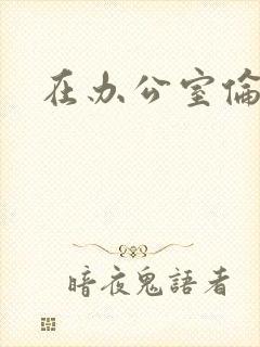 在办公室伦流澡