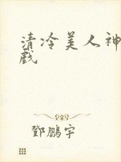 清冷美人神奇游戏