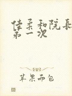 佳柔和院长公的第一次