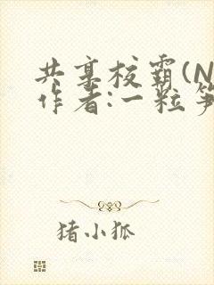 共享校霸(N)作者:一粒笋免费阅读
